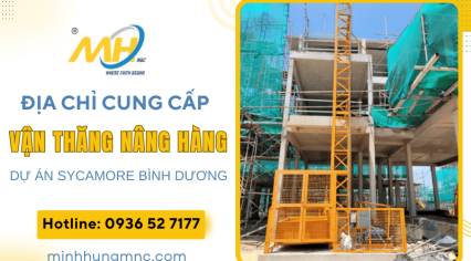 Đơn vị cung cấp vận thăng nâng hàng cho dự án Sycamore Bình Dương