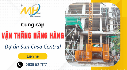 Minh Hưng MNC cung cấp vận thăng nâng hàng mang đến giải pháp nâng hạ hiệu quả cho Sun Casa Central
